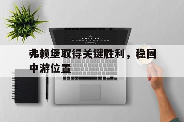 kaiyun-弗赖堡取得关键胜利，稳固中游位置 